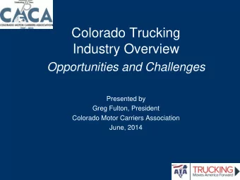 Colorado Trucking  Industry Overview  Opportunities and Challenges  Presented by  Greg Fulton,