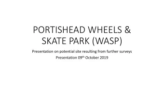 PORTISHEAD WHEELS &amp;  SKATE PARK (WASP)  Presentation on potential site resulting from further
