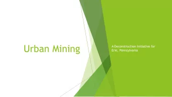 Urban Mining  A Deconstruction Initiative for  Erie, Pennsylvania  Proposition  Promote
