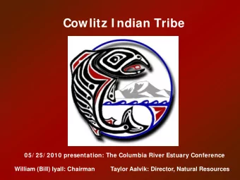 Cowlitz I ndian Tribe  05/ 25/ 2010 presentation: The Columbia River Estuary Conference  William