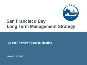 San Francisco Bay  Long Term Management Strategy  12-Year Review Process Meeting  March 29, 2012