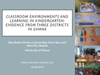 CLASSROOM ENVIRONMENTS AND  LEARNING IN KINDERGARTEN:  EVIDENCE FROM THREE DISTRICTS  IN GHANA  Naa