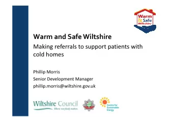 Warm and Safe Wiltshire  Making referrals to support patients with  cold homes  Phillip Morris