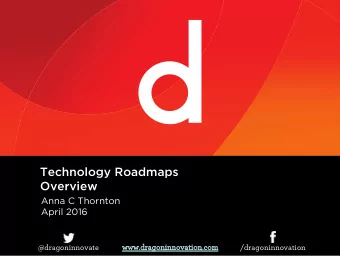 Technology Roadmaps  Overview  Anna C Thornton  April 2016  @dragoninnovate  /dragoninnovation