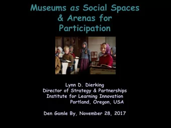 Museums as Social Spaces  &amp; Arenas for  Participation  Lynn D. Dierking  Director of Strategy