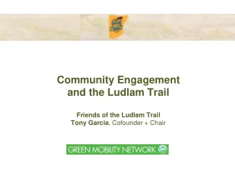 Community Engagement  and the Ludlam Trail  Friends of the Ludlam Trail Tony Garcia , Cofounder +
