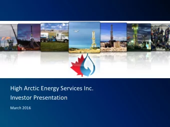 High Arctic Energy Services Inc.  Investor Presentation  March 2016  DISCLAIMER  Certain