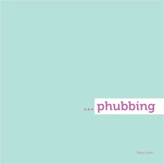 ... phubbing  Reysi Leon  what is phubbing??  The act of snubbing someone in a  social setting by