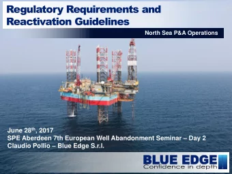 Regulatory Requirements and  Reactivation Guidelines  North Sea P&amp;A Operations June 28 th ,