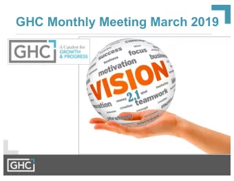 GHC Monthly Meeting March 2019  2.1  Vision 2.1  What do we look  like in 10 years?  What do we