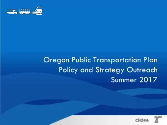 Oregon Public Transportation Plan  Policy and Strategy Outreach  Summer 2017  What is the Oregon