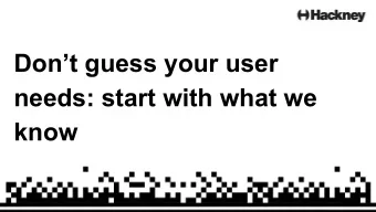 Dont guess your user  needs: start with what we  know  Hi!  Richard Smith  Lead User Researcher