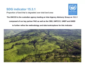 SDG indicator 15.3.1  Proportion of land that is degraded over total land area  The UNCCD is the