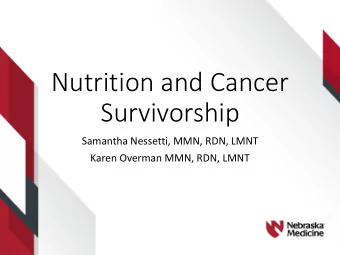 Survivorship  Samantha Nessetti, MMN, RDN, LMNT  Karen Overman MMN, RDN, LMNT  Cancer Survivorship