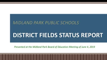 DISTRICT FIELDS STATUS REPORT  Presented at the Midland Park Board of Education Meeting of June 4,