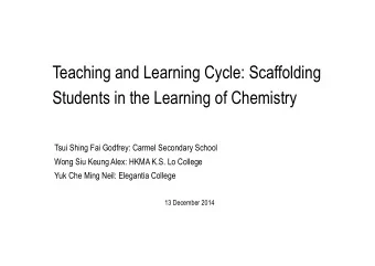 Teaching and Learning Cycle: Scaffolding Students in the Learning of Chemistry  Tsui Shing Fai
