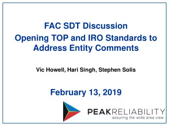 FAC SDT Discussion  Opening TOP and IRO Standards to  Address Entity Comments  Vic Howell, Hari