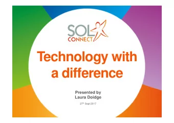 Technology with  a difference  Presented by  Laura Doidge 27 th Sept 2017  SOL Connect  SOL Connect
