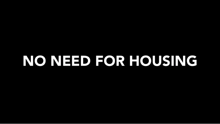 no need for housing
