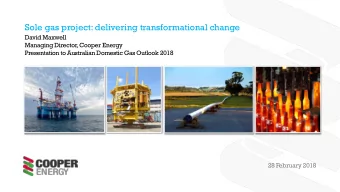 Sole gas project: delivering transformational change  David Maxwell  Managing Director, Cooper