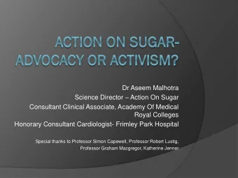 Dr Aseem Malhotra Science Director  Action On Sugar  Consultant Clinical Associate, Academy Of