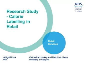 Research Study  - Calorie  Labelling in  Retail  Retail  Services  Abigail Cork  Catherine Hankey