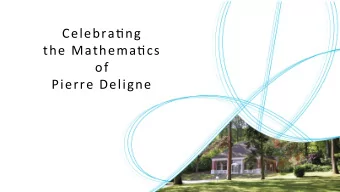 Celebra'ng    the  Mathema'cs    of    Pierre  Deligne       Mon