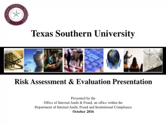 Texas Southern University  Risk Assessment &amp; Evaluation Presentation  Presented by the  Office