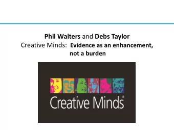 Phil Walters and Debs Taylor Creative Minds: Evidence as an enhancement,  not a burden  Background