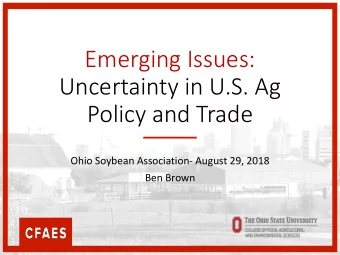 Emerging Issues:  Uncertainty in U.S. Ag  Policy and Trade  Ohio Soybean Association- August 29,