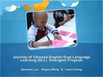 Journey of  Chinese-English Dual Language  Learning (DLL)  Emergent Program  Nesanna Lee,    Regina
