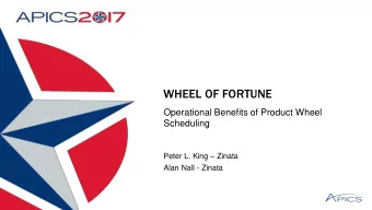 WHEEL OF FORTUNE  Operational Benefits of Product Wheel  Scheduling Peter L. King  Zinata  Alan
