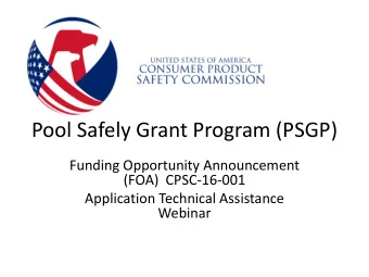 Pool Safely Grant Program (PSGP)  Funding Opportunity Announcement  (FOA)  CPSC-16-001  Application