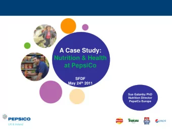A Case Study:  Nutrition &amp; Health  at PepsiCo  SFDF May 24 th 2011  Sue Gatenby PhD  Nutrition