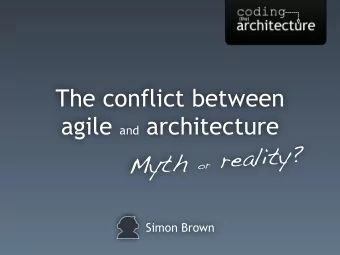 The conflict between agile and architecture  ?  y  t  i  l  a  e  r  h  t  y  M  r  o  Simon Brown