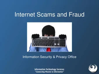 Internet Scams and Fraud  Information Security &amp; Privacy Office Before We Start  I need