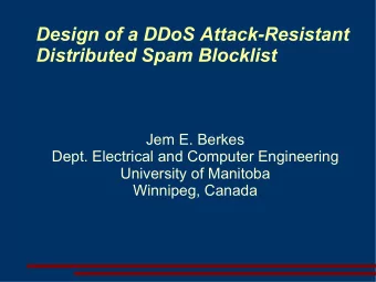 Design of a DDoS Attack-Resistant  Distributed Spam Blocklist  Jem E. Berkes  Dept. Electrical and