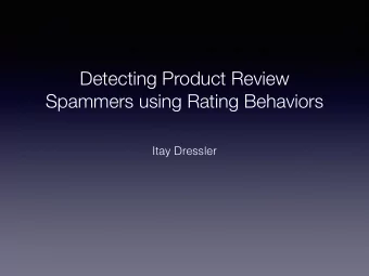 Detecting Product Review  Spammers using Rating Behaviors  Itay Dressler  What is Spam?  Why