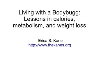 Living with a Bodybugg:  Lessons in calories,  metabolism, and weight loss  Erica S. Kane