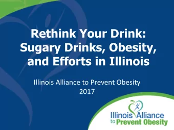 Sugary Drinks, Obesity,  and Efforts in Illinois  Illinois Alliance to Prevent Obesity  2017