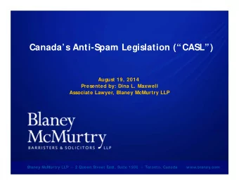 Canadas Anti-Spam Legislation (CASL)  August 19, 2014  Presented by: Dina L. Maxwell