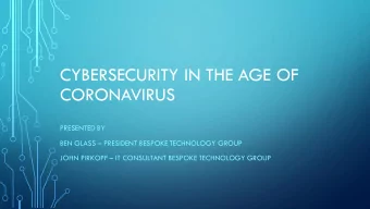 CYBERSECURITY IN THE AGE OF  CORONAVIRUS  PRESENTED BY BEN GLASS  PRESIDENT BESPOKE TECHNOLOGY