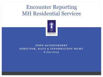 Encounter Reporting  MH Residential Services  J O H N  Q U E S E N B E R R Y  D I R E C T O R ,  D