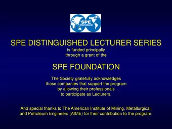 SPE DISTINGUISHED LECTURER SERIES  is funded principally  through a grant of the  SPE FOUNDATION