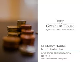 GRESHAM HOUSE  STRATEGIC PLC  INVESTOR PRESENTATION |  Q4 2018  Gresham House Asset Management