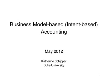 Business Model-based (Intent-based)  Accounting  May 2012  Katherine Schipper  Duke University  1