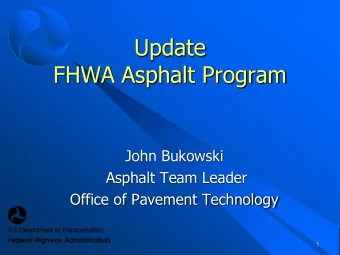 FHWA Asphalt Program  John Bukowski  Asphalt Team Leader  Office of Pavement Technology  1  Program