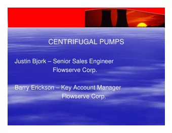 CENTRIFUGAL PUMPS  Justin Bjork  Senior Sales Engineer  Flowserve Corp.  Barry Erickson  Key