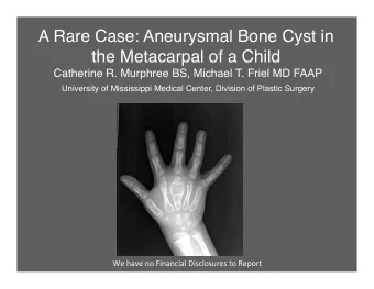 A Rare Case: Aneurysmal Bone Cyst in  the Metacarpal of a Child  Catherine R. Murphree BS, Michael