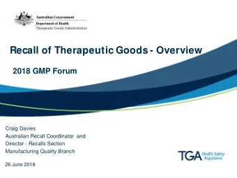 Recall of Therapeutic Goods - Overview  2018 GMP Forum  Craig Davies  Australian Recall Coordinator